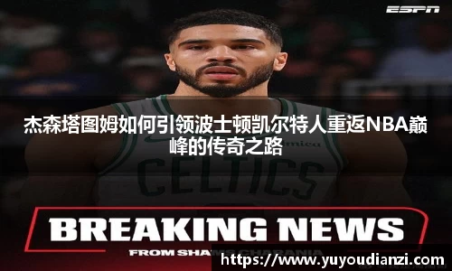 杰森塔图姆如何引领波士顿凯尔特人重返NBA巅峰的传奇之路